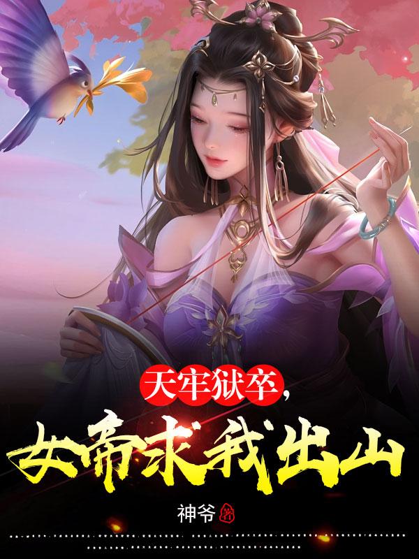 天牢狱卒,女帝求我出山